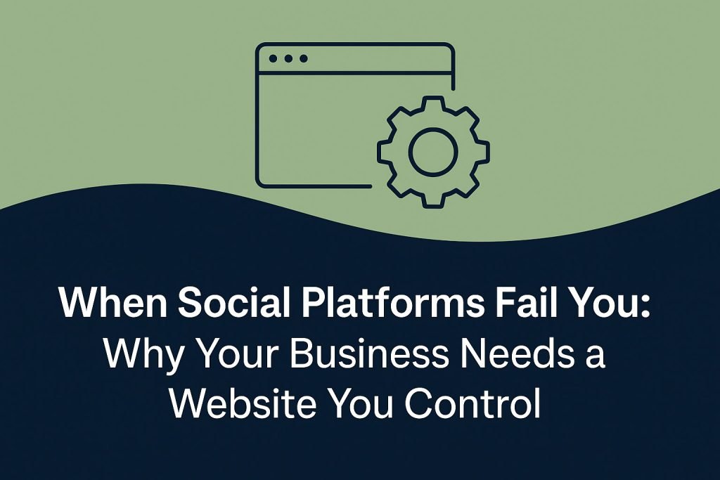 When Social Platforms Fail You: Why Your Business Needs a Website You Control.